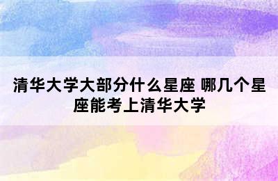 清华大学大部分什么星座 哪几个星座能考上清华大学